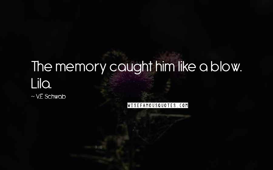 V.E Schwab Quotes: The memory caught him like a blow. Lila.