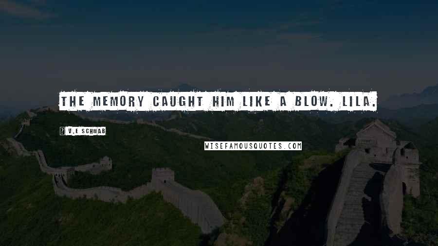 V.E Schwab Quotes: The memory caught him like a blow. Lila.