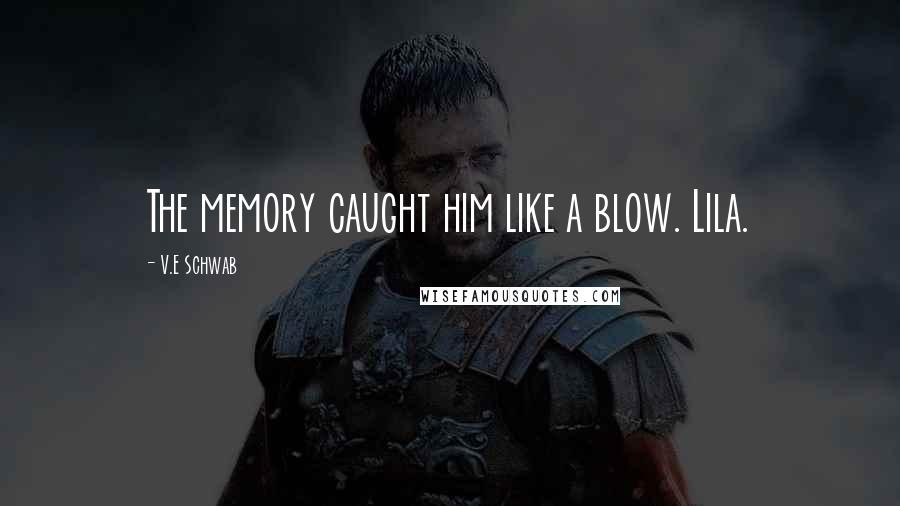 V.E Schwab Quotes: The memory caught him like a blow. Lila.