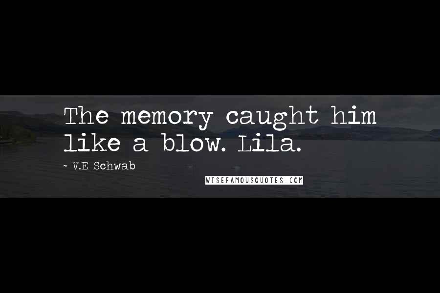 V.E Schwab Quotes: The memory caught him like a blow. Lila.