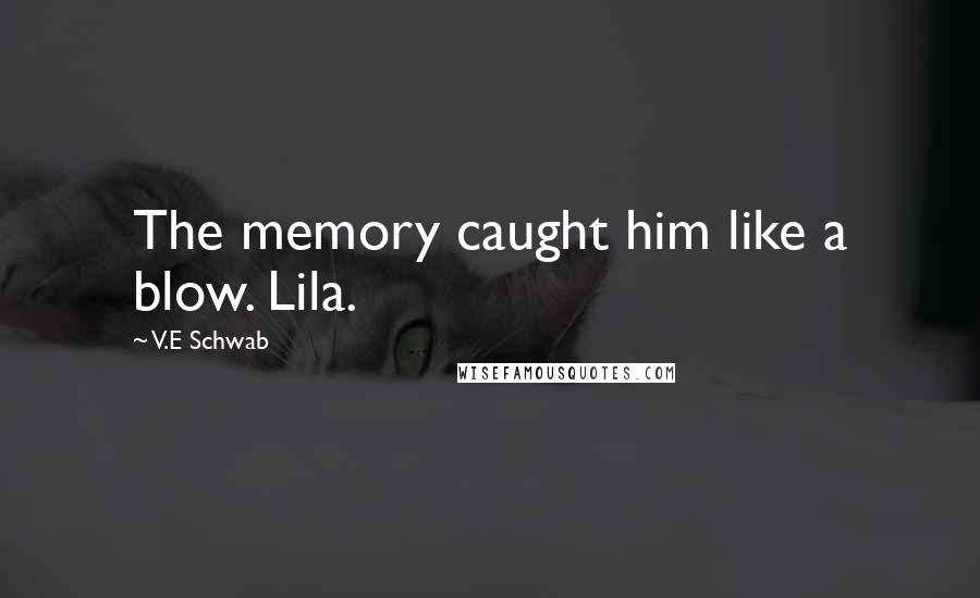 V.E Schwab Quotes: The memory caught him like a blow. Lila.