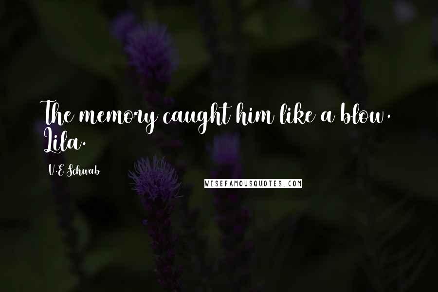 V.E Schwab Quotes: The memory caught him like a blow. Lila.