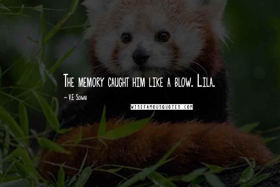 V.E Schwab Quotes: The memory caught him like a blow. Lila.