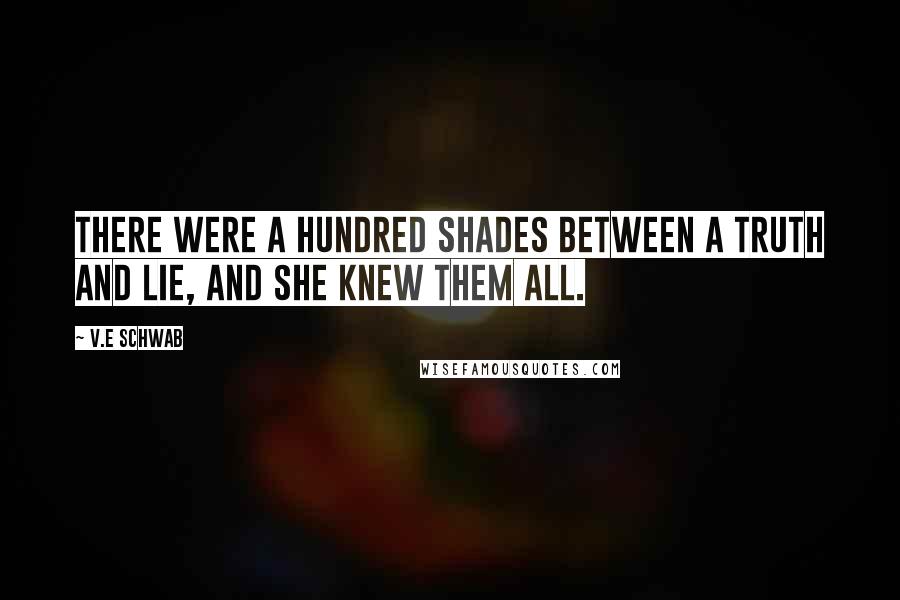 V.E Schwab Quotes: There were a hundred shades between a truth and lie, and she knew them all.