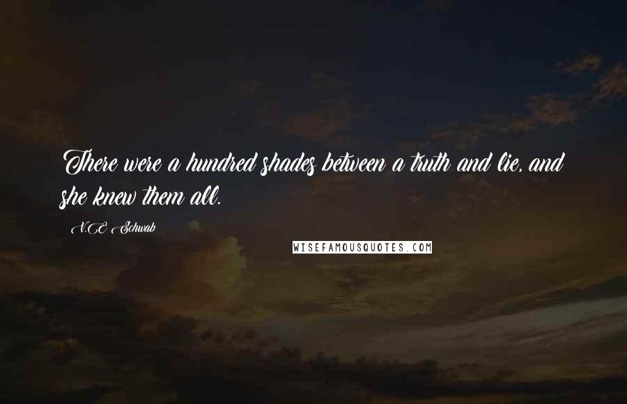 V.E Schwab Quotes: There were a hundred shades between a truth and lie, and she knew them all.