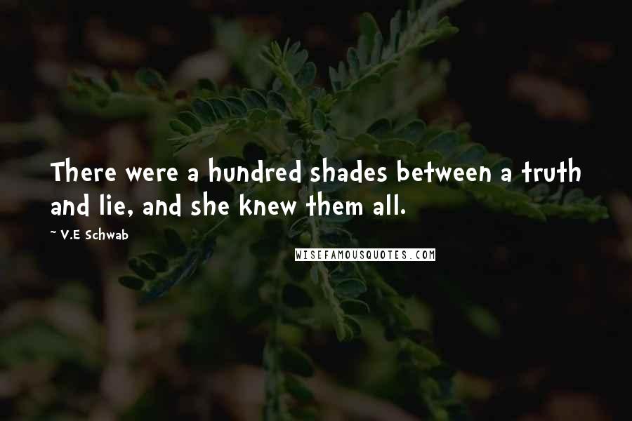 V.E Schwab Quotes: There were a hundred shades between a truth and lie, and she knew them all.