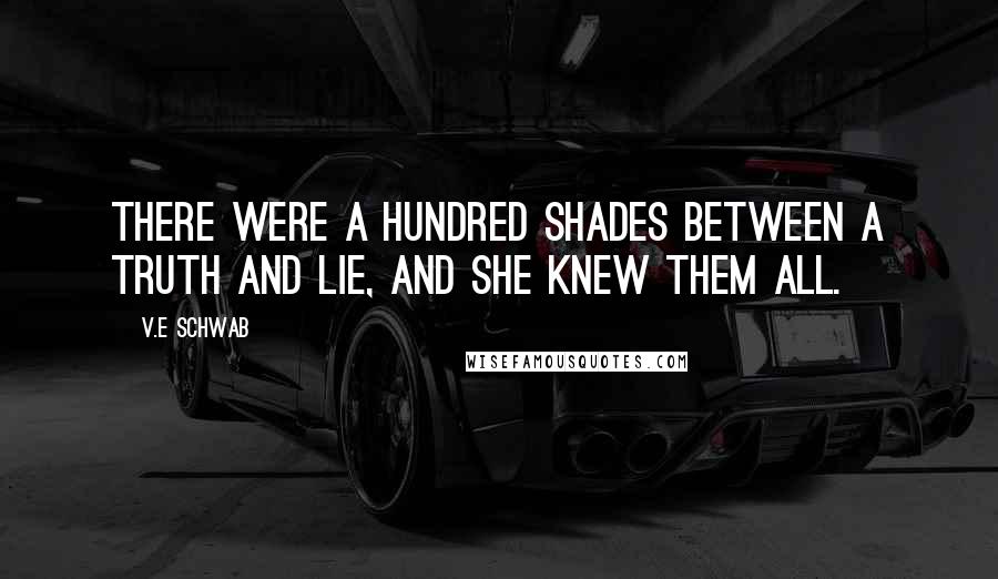 V.E Schwab Quotes: There were a hundred shades between a truth and lie, and she knew them all.