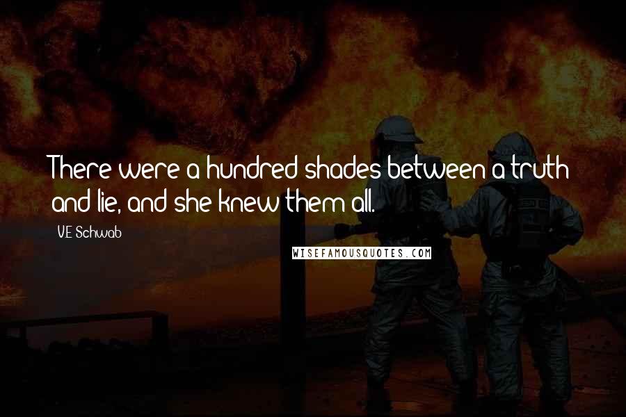 V.E Schwab Quotes: There were a hundred shades between a truth and lie, and she knew them all.