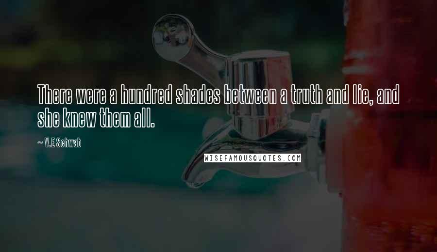 V.E Schwab Quotes: There were a hundred shades between a truth and lie, and she knew them all.