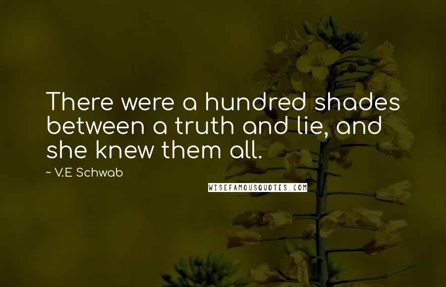 V.E Schwab Quotes: There were a hundred shades between a truth and lie, and she knew them all.