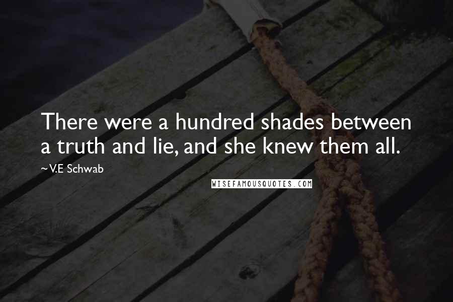 V.E Schwab Quotes: There were a hundred shades between a truth and lie, and she knew them all.