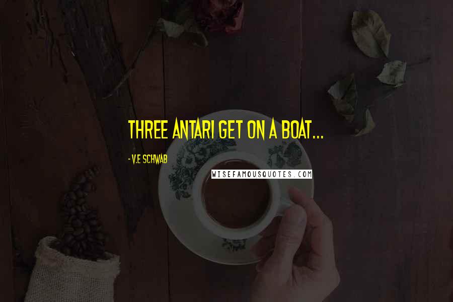 V.E Schwab Quotes: Three Antari get on a boat...