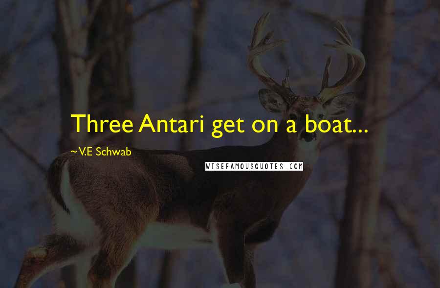 V.E Schwab Quotes: Three Antari get on a boat...