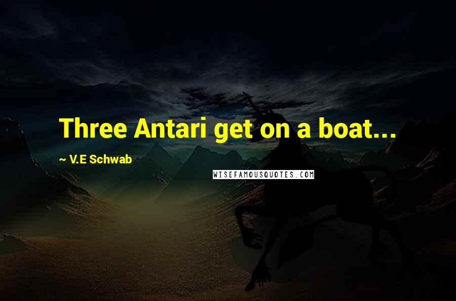 V.E Schwab Quotes: Three Antari get on a boat...