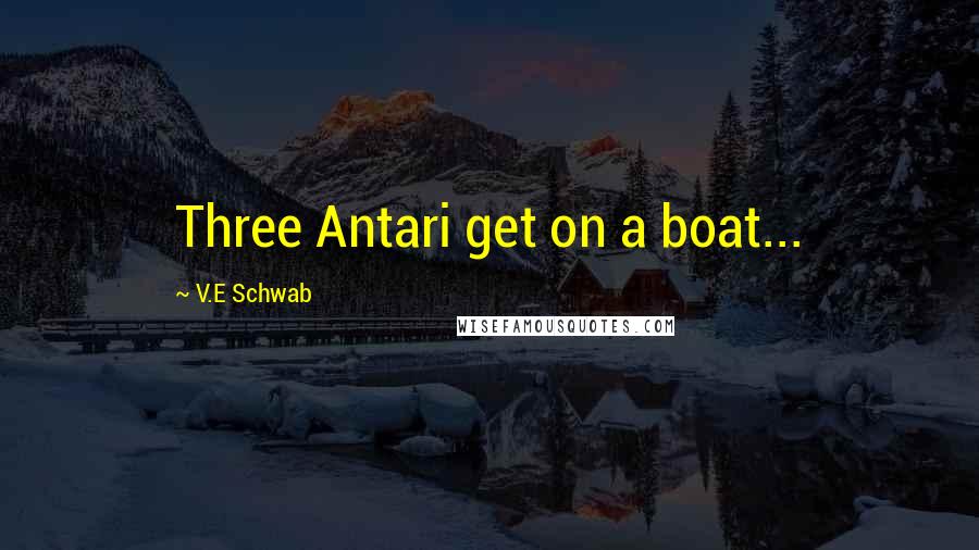 V.E Schwab Quotes: Three Antari get on a boat...