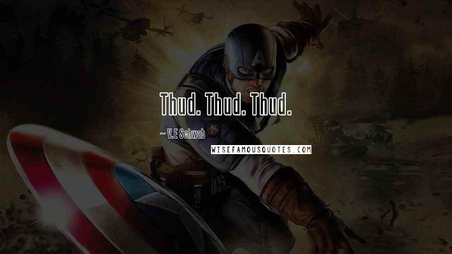 V.E Schwab Quotes: Thud. Thud. Thud.