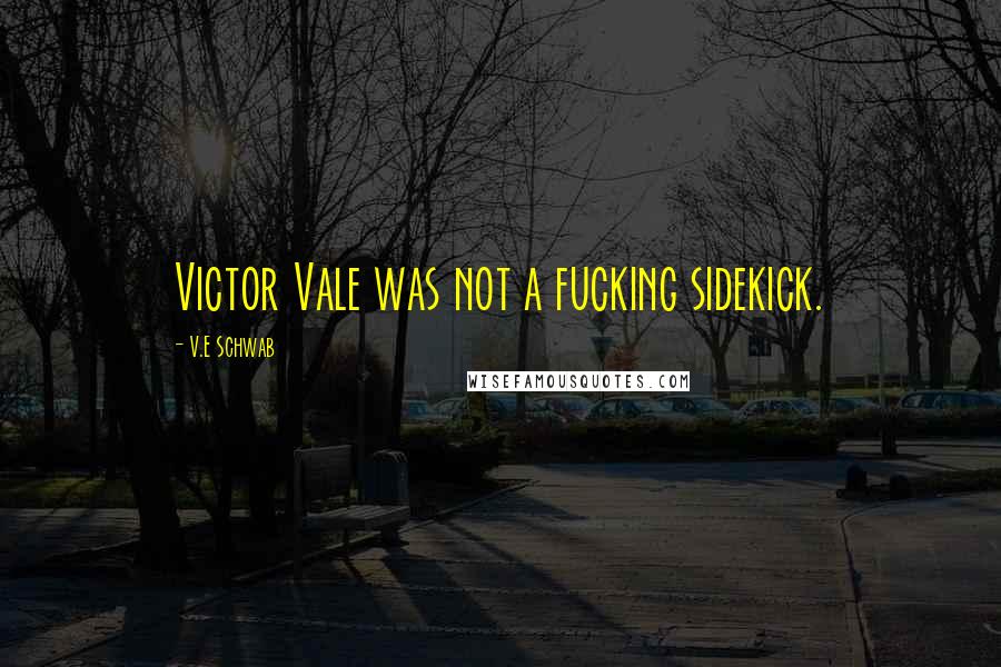 V.E Schwab Quotes: Victor Vale was not a fucking sidekick.