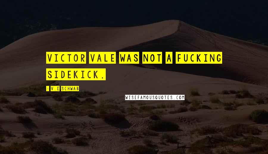 V.E Schwab Quotes: Victor Vale was not a fucking sidekick.