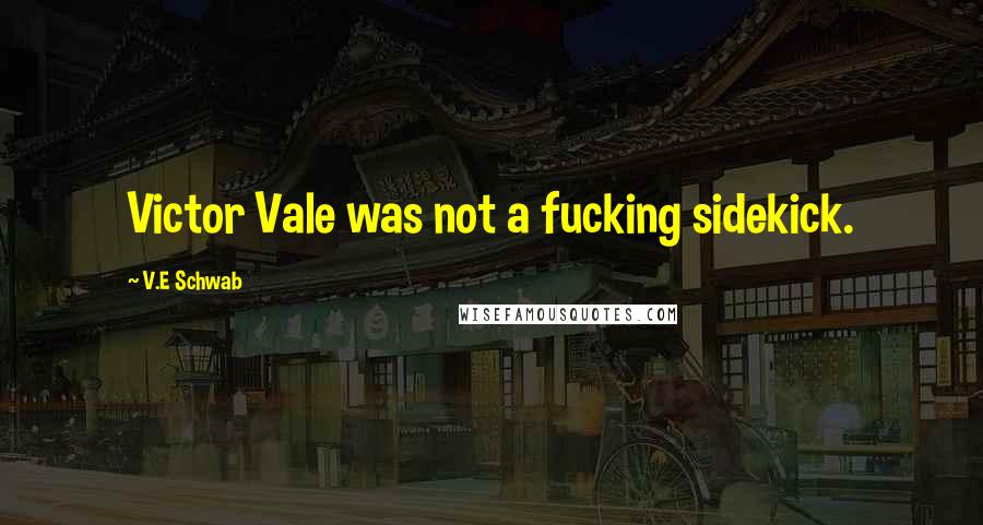 V.E Schwab Quotes: Victor Vale was not a fucking sidekick.