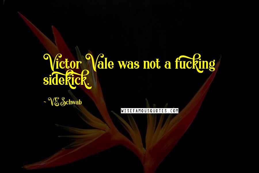V.E Schwab Quotes: Victor Vale was not a fucking sidekick.