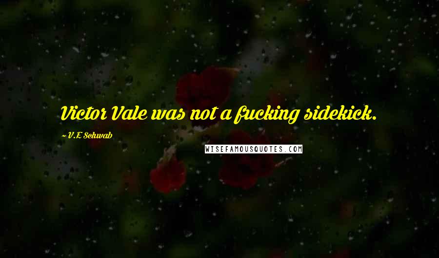 V.E Schwab Quotes: Victor Vale was not a fucking sidekick.