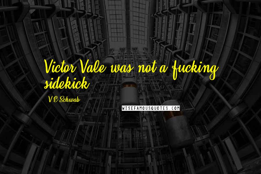 V.E Schwab Quotes: Victor Vale was not a fucking sidekick.