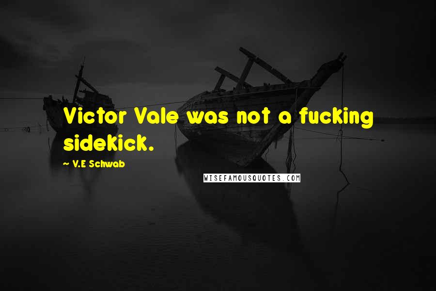 V.E Schwab Quotes: Victor Vale was not a fucking sidekick.