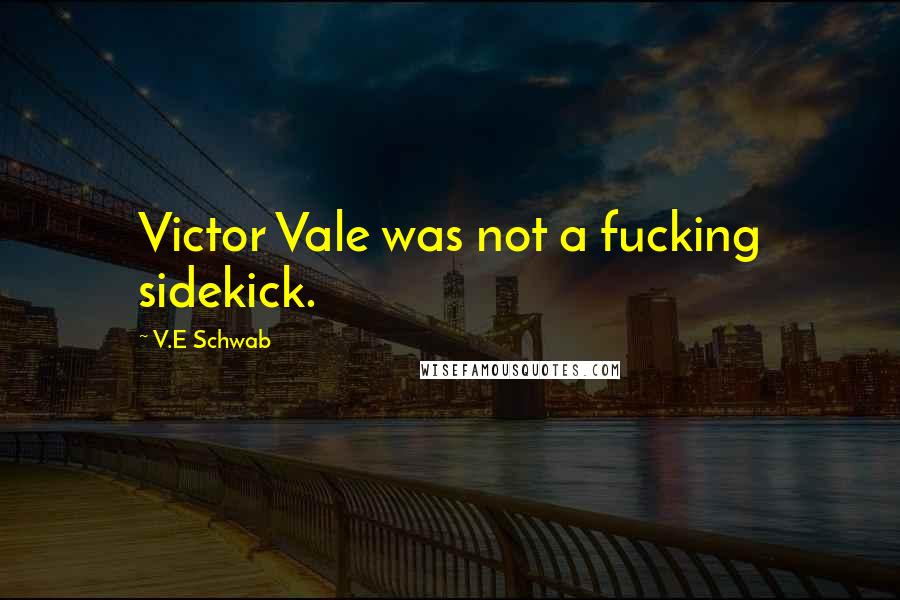 V.E Schwab Quotes: Victor Vale was not a fucking sidekick.