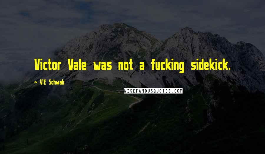 V.E Schwab Quotes: Victor Vale was not a fucking sidekick.
