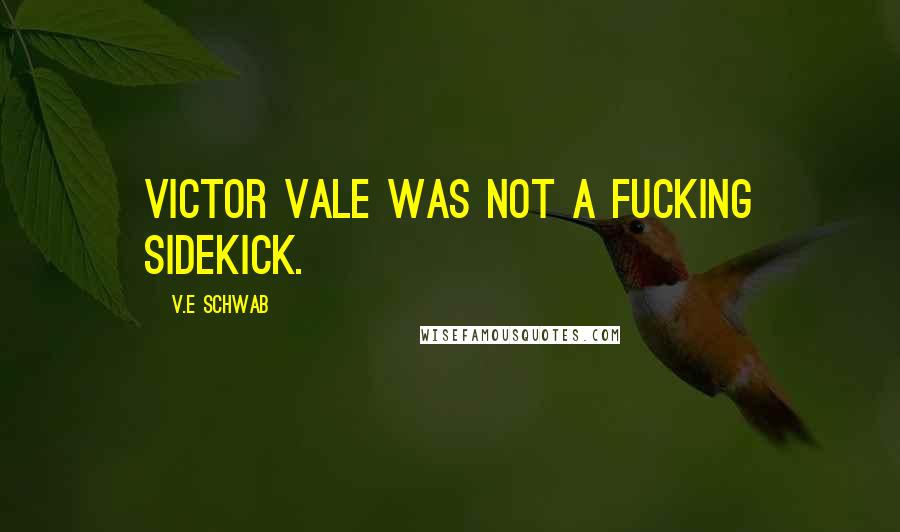 V.E Schwab Quotes: Victor Vale was not a fucking sidekick.