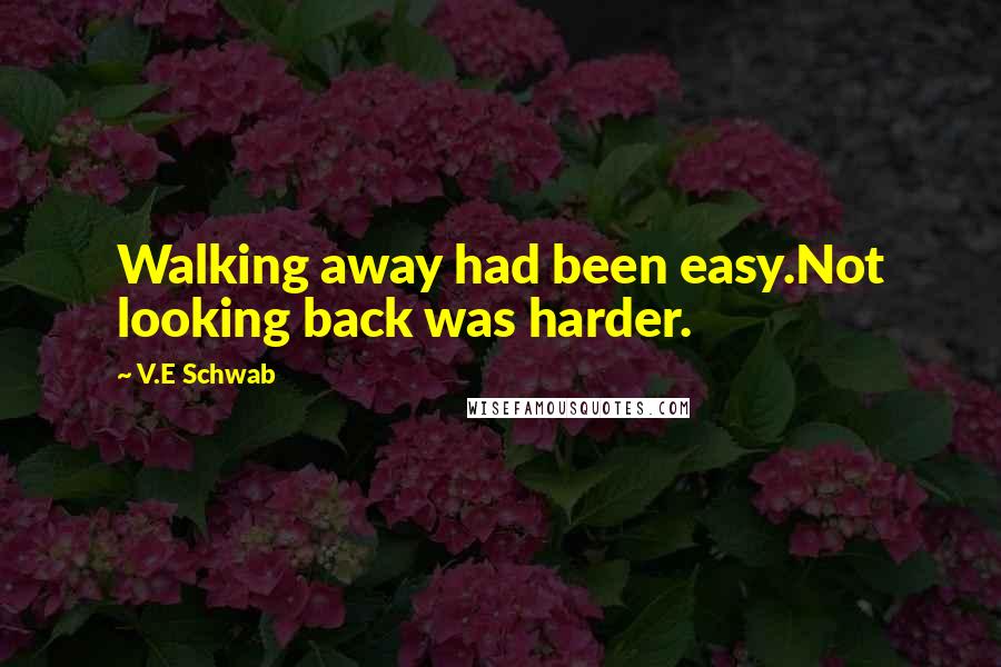 V.E Schwab Quotes: Walking away had been easy.Not looking back was harder.