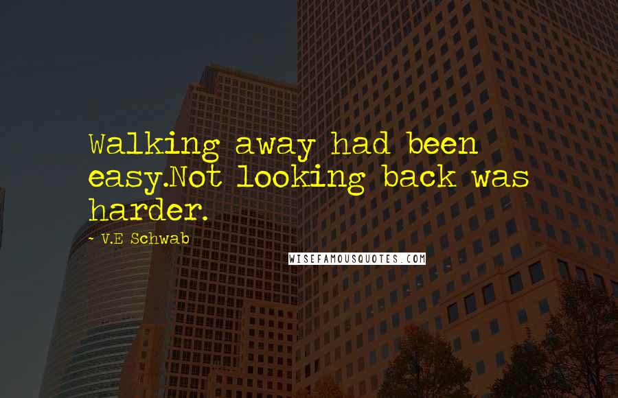 V.E Schwab Quotes: Walking away had been easy.Not looking back was harder.