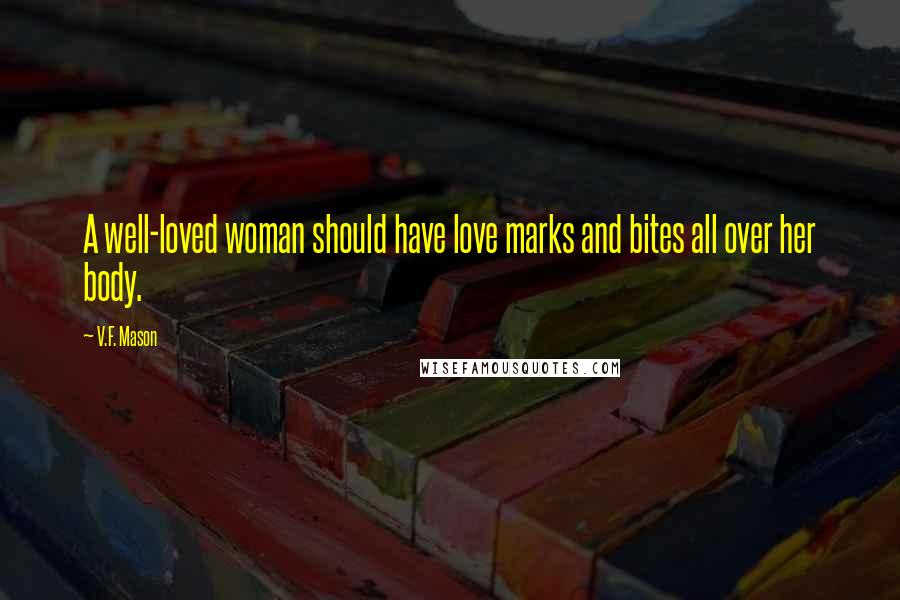 V.F. Mason Quotes: A well-loved woman should have love marks and bites all over her body.