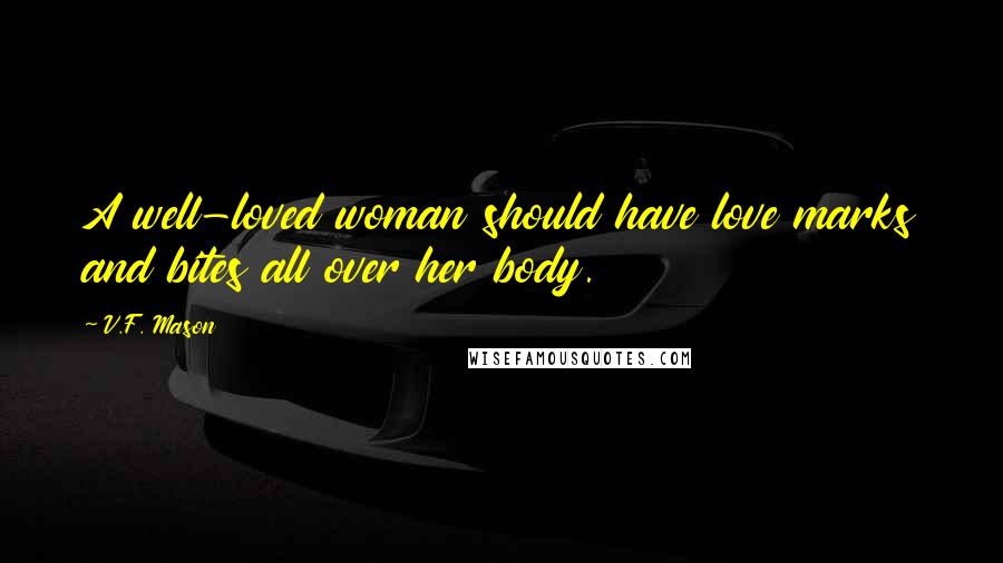 V.F. Mason Quotes: A well-loved woman should have love marks and bites all over her body.
