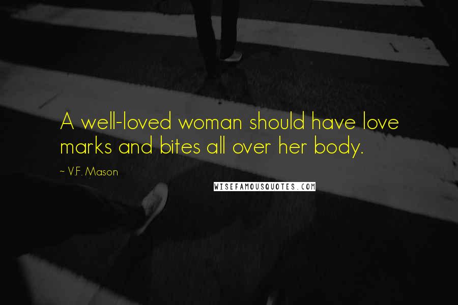 V.F. Mason Quotes: A well-loved woman should have love marks and bites all over her body.