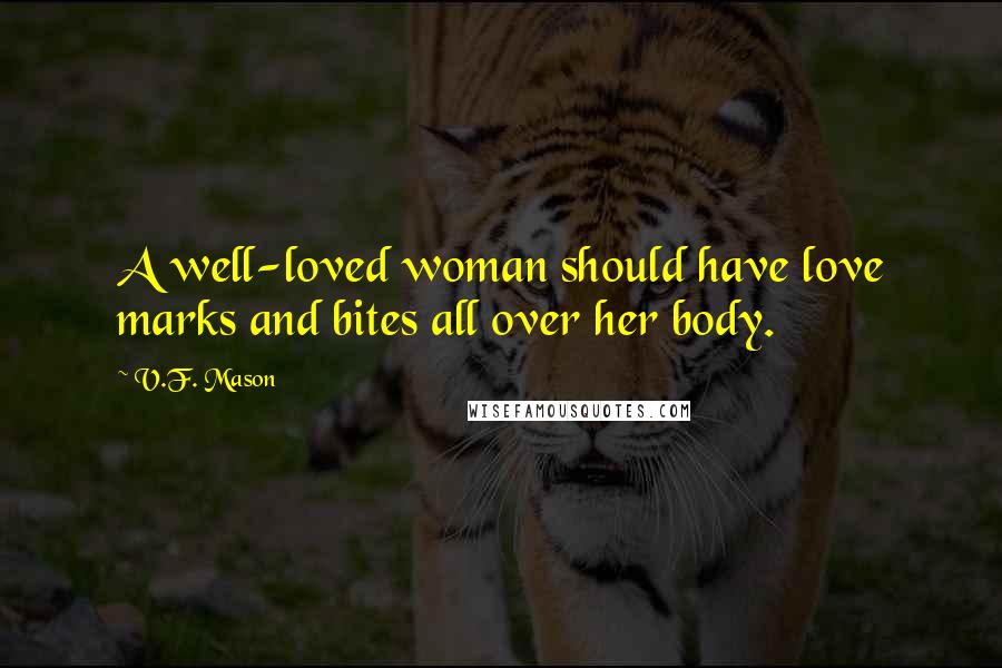 V.F. Mason Quotes: A well-loved woman should have love marks and bites all over her body.