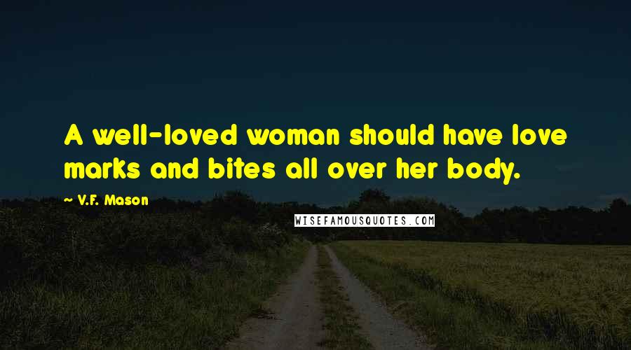 V.F. Mason Quotes: A well-loved woman should have love marks and bites all over her body.