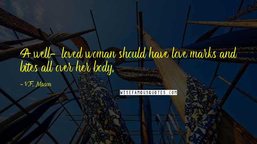 V.F. Mason Quotes: A well-loved woman should have love marks and bites all over her body.