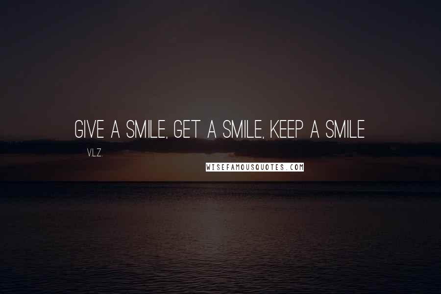 V.L.Z. Quotes: give a smile, get a smile, keep a smile