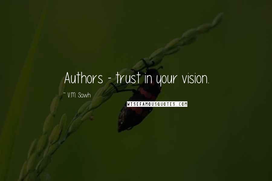V.M. Sawh Quotes: Authors - trust in your vision.
