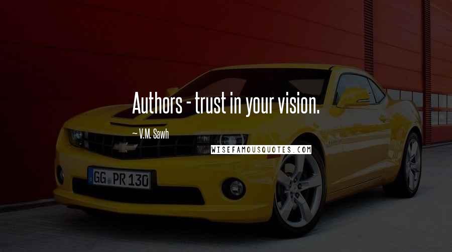 V.M. Sawh Quotes: Authors - trust in your vision.