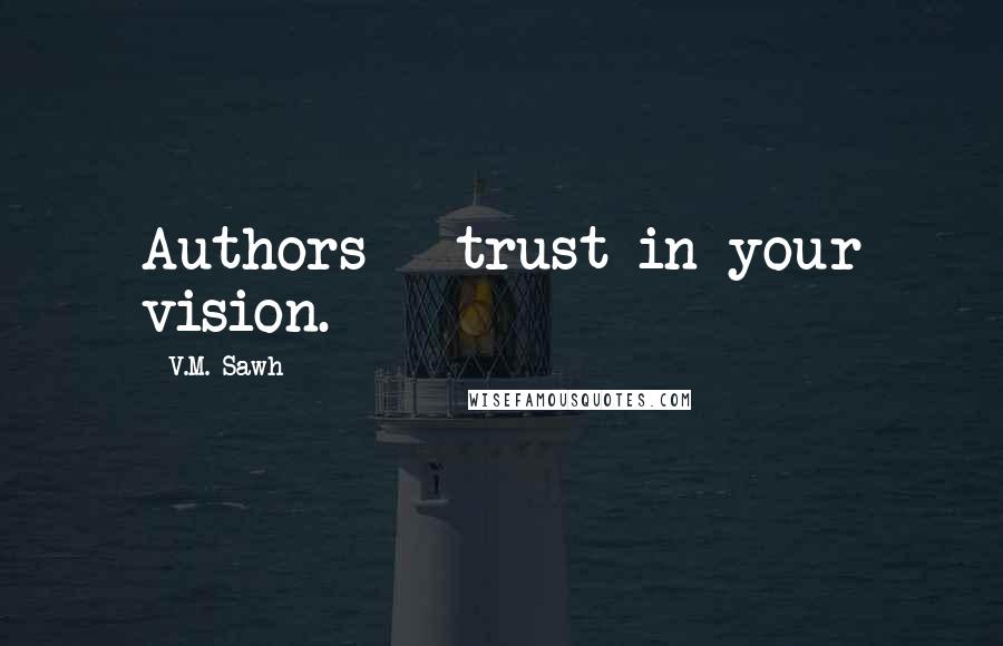 V.M. Sawh Quotes: Authors - trust in your vision.