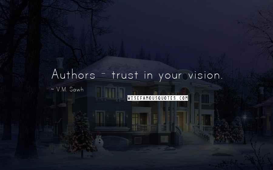 V.M. Sawh Quotes: Authors - trust in your vision.