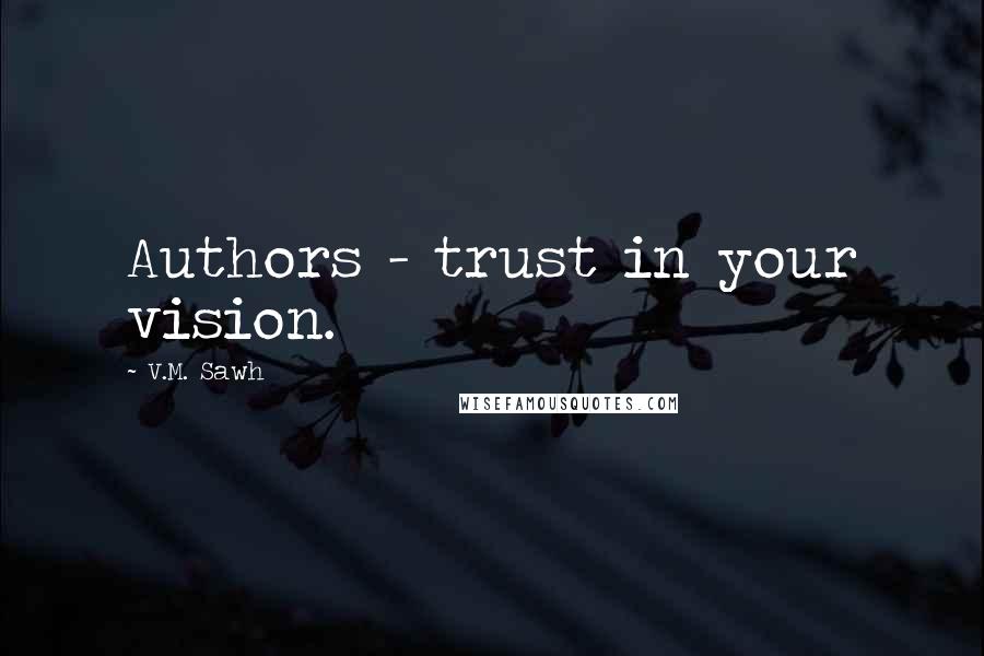 V.M. Sawh Quotes: Authors - trust in your vision.