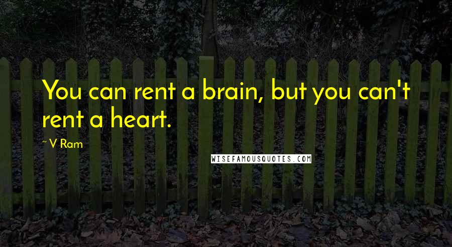 V Ram Quotes: You can rent a brain, but you can't rent a heart.