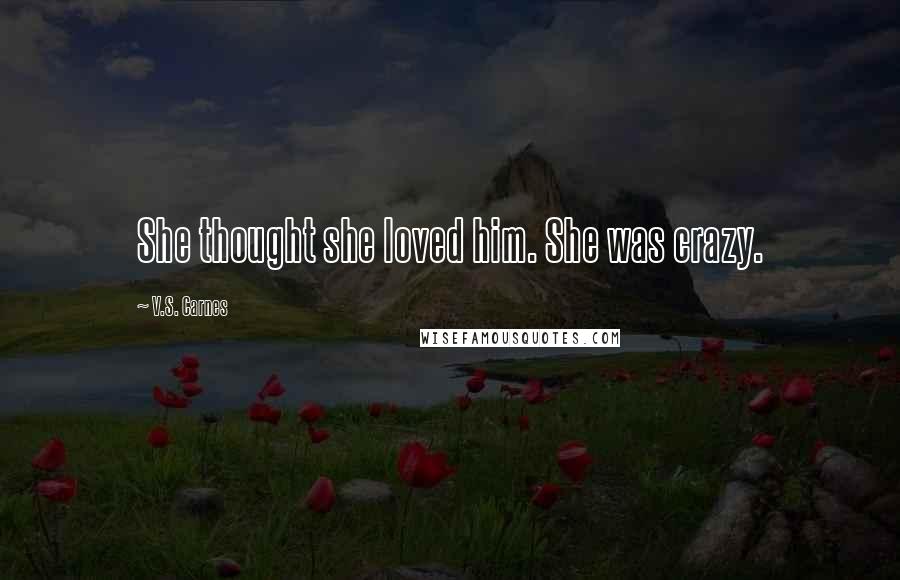 V.S. Carnes Quotes: She thought she loved him. She was crazy.