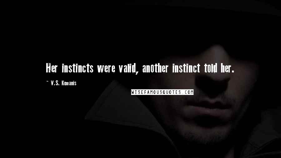 V.S. Kemanis Quotes: Her instincts were valid, another instinct told her.
