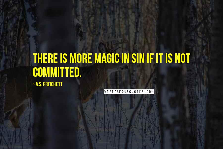 V.S. Pritchett Quotes: There is more magic in sin if it is not committed.