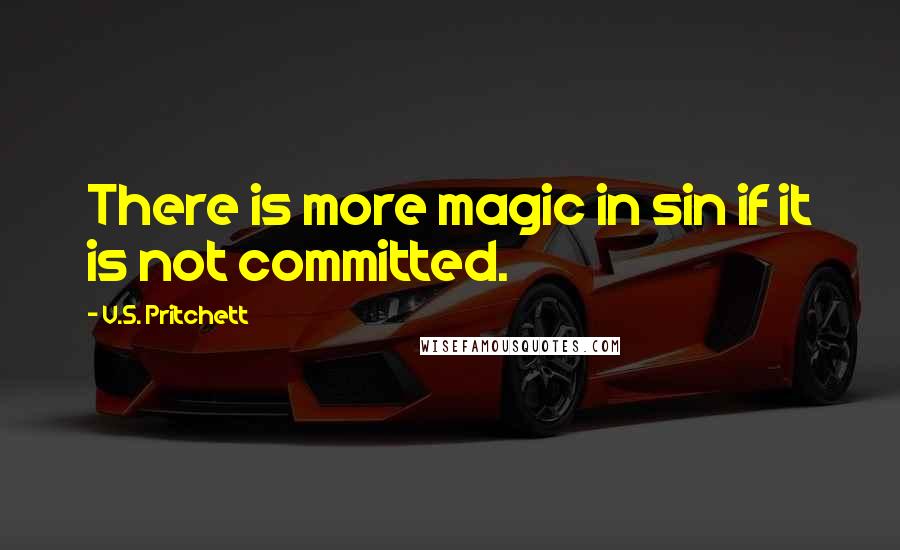 V.S. Pritchett Quotes: There is more magic in sin if it is not committed.