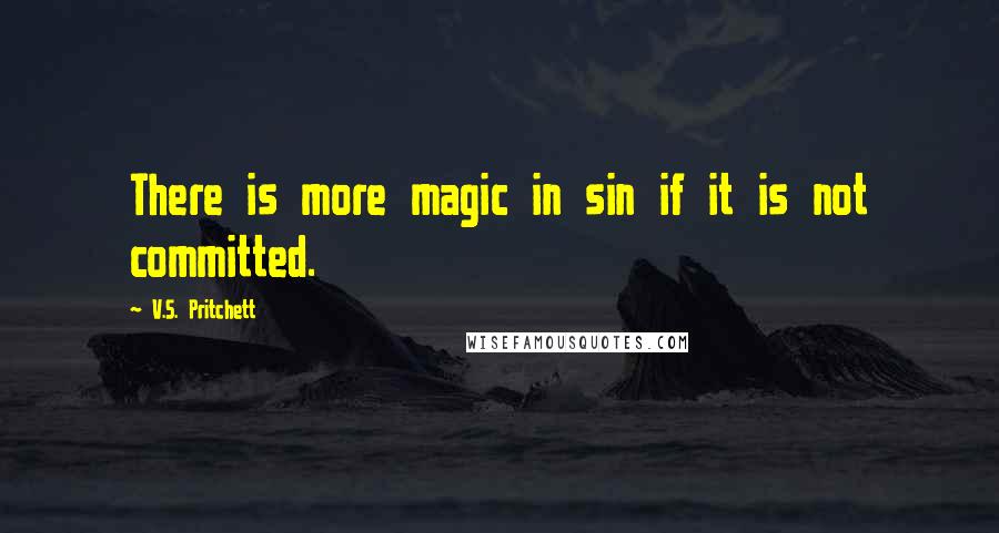 V.S. Pritchett Quotes: There is more magic in sin if it is not committed.